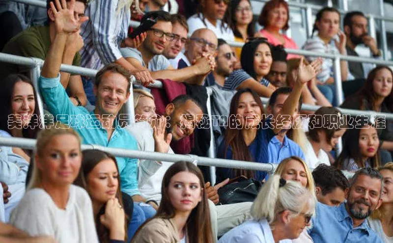 hth官网app登录入口小红书美洋洋足球运动员简介：揭秘TA的成长经历和职业生涯