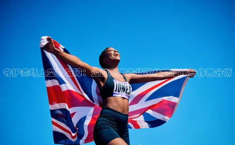 华体育app官网登录入口百度游戏守护赛场上空的屏障：运动赛事赛场围挡的设计与作用分析