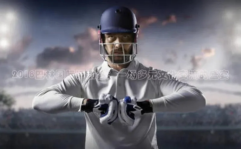 华体会登录最新登录神思电子2018巴林国际运动会：一场多元文化交流的盛宴