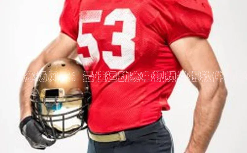 华体会hth最新登录每日互动捕捉赛场风云：最佳运动赛事视频拍摄软件推荐