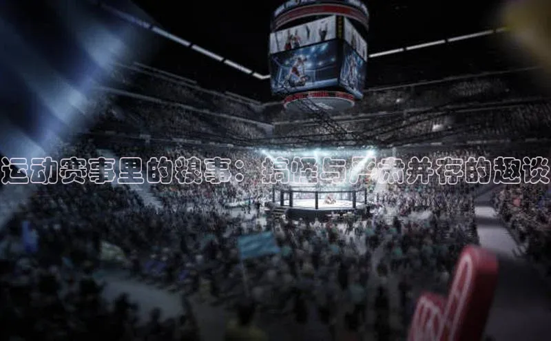 运动赛事里的糗事：搞怪与严肃并存的趣谈