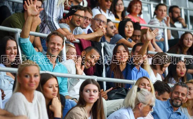 国际女性运动竞赛：实力与风采的全球展示