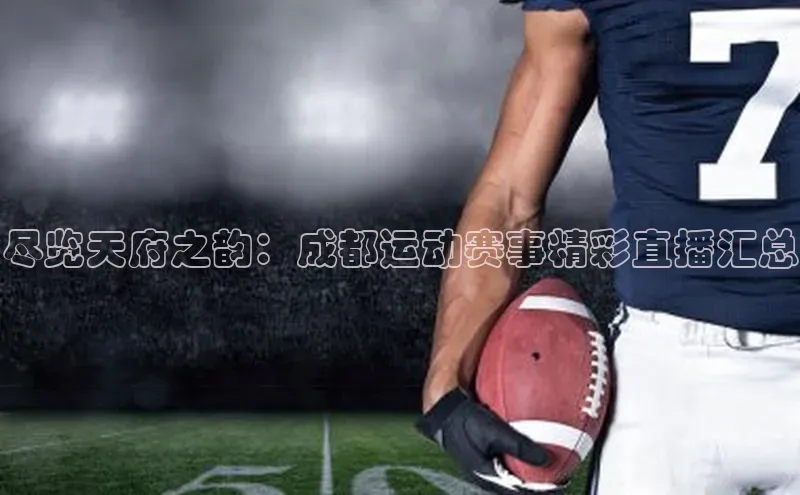 尽览天府之韵：成都运动赛事精彩直播汇总