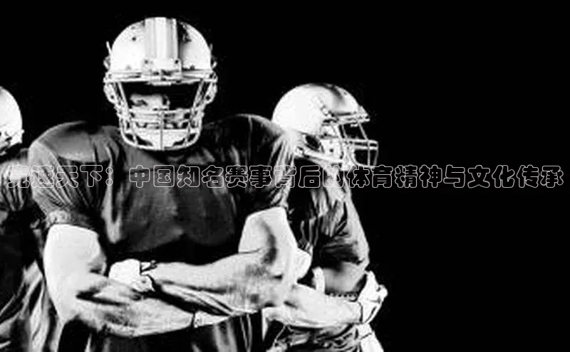 竞速天下：中国知名赛事背后的体育精神与文化传承