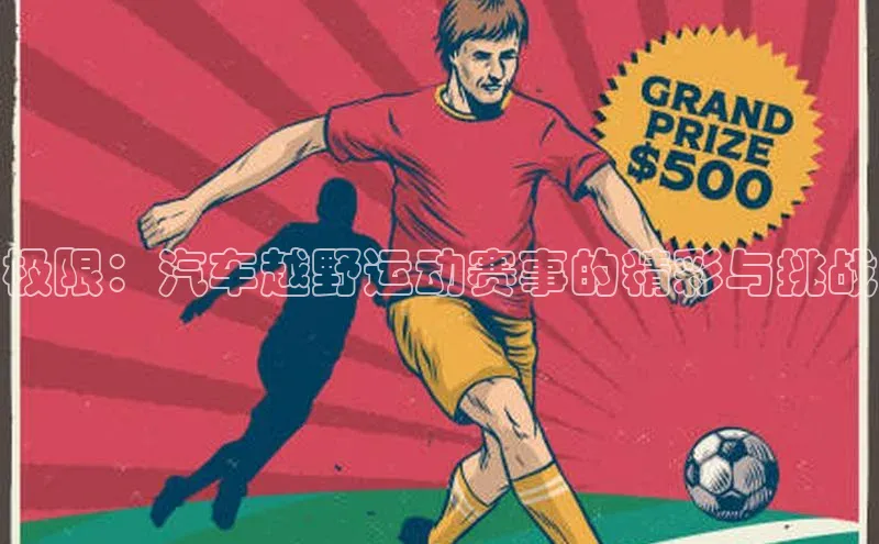 极限：汽车越野运动赛事的精彩与挑战