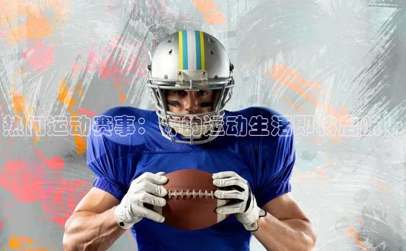 热门运动赛事：你的运动生活即将启航！