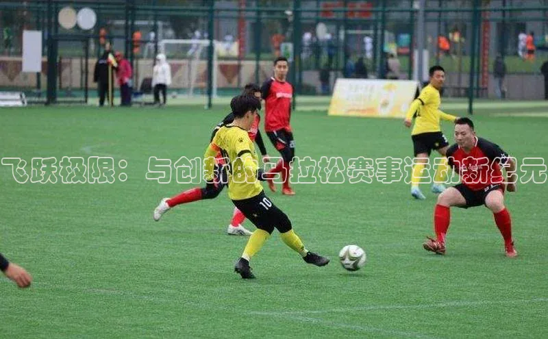 飞跃极限：与创新的马拉松赛事运动新纪元