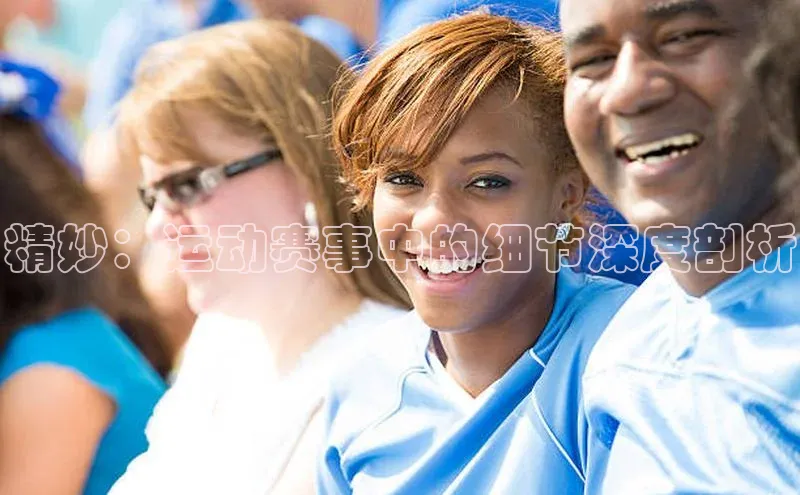 精妙：运动赛事中的细节深度剖析