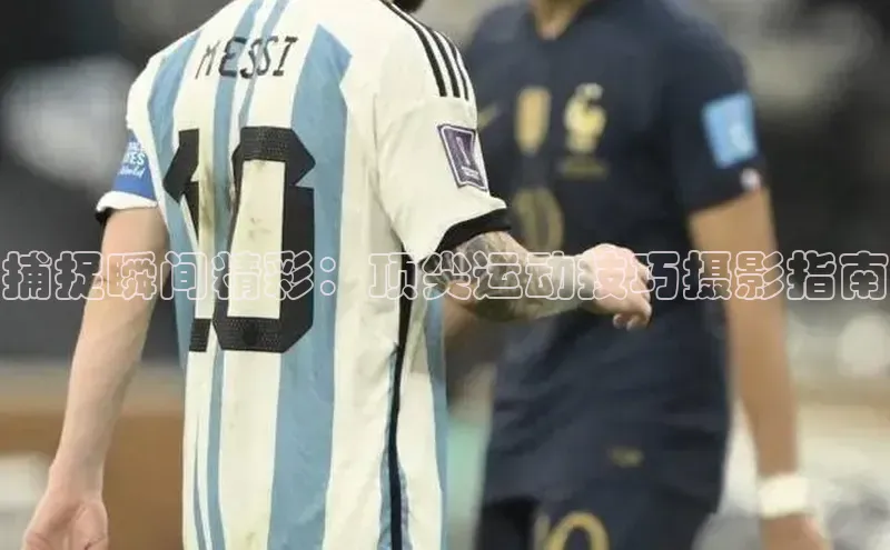 捕捉瞬间精彩：顶尖运动技巧摄影指南